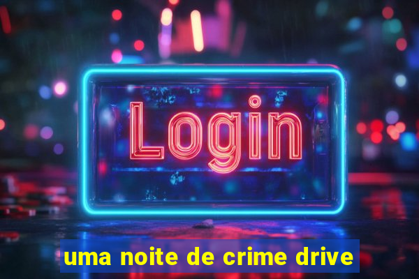 uma noite de crime drive